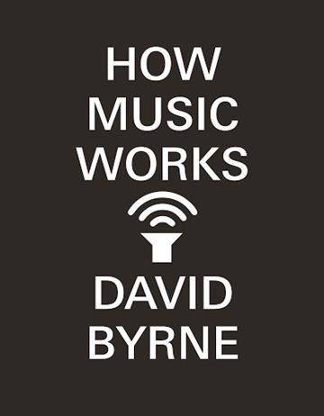 Knjiga How Music Works autora David Byrne izdana 2013 kao meki uvez dostupna u Knjižari Znanje.