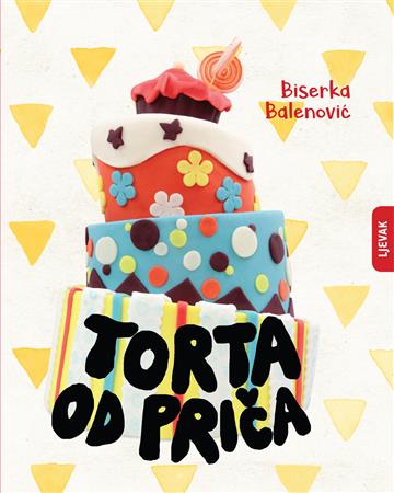 Knjiga Torta od priča autora Biserka Balenović izdana 2018 kao tvrdi uvez dostupna u Knjižari Znanje.