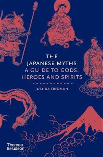 Knjiga Japanese Myths: Guide to Gods, Heroes, Spirits autora Joshua Frydman izdana 2022 kao tvrdi uvez dostupna u Knjižari Znanje.