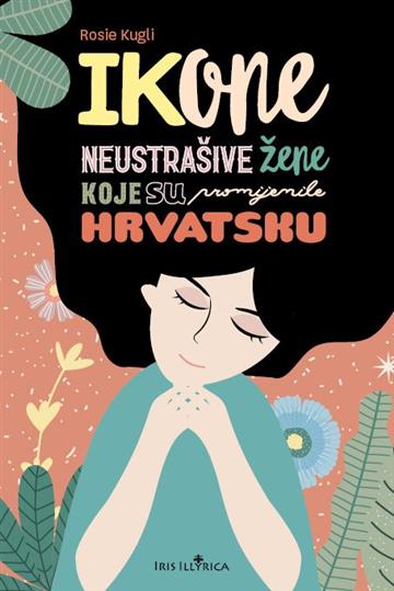 Knjiga Ikone: neustrašive žene koje su promijenile hrvatsku autora Rosie Kugli izdana 2020 kao tvrdi uvez dostupna u Knjižari Znanje.