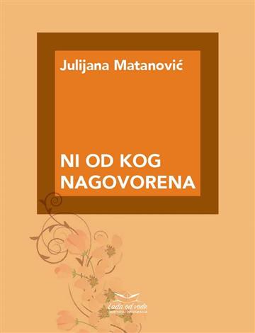 Knjiga Ni od koga nagovorena autora Julijana Matanović izdana 2025 kao meki uvez dostupna u Knjižari Znanje.