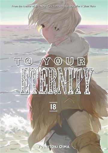 Knjiga To Your Eternity, vol. 18 autora Yoshitoki Oima izdana 2023 kao meki uvez dostupna u Knjižari Znanje.