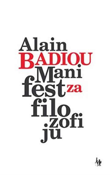 Knjiga Manifest za filozofiju autora Alain Badiou izdana 2018 kao meki uvez dostupna u Knjižari Znanje.