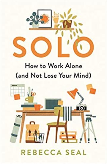 Knjiga Solo: How to Work Alone (and Not Lose Your Mind) autora Rebecca Seal izdana 2020 kao meki uvez dostupna u Knjižari Znanje.