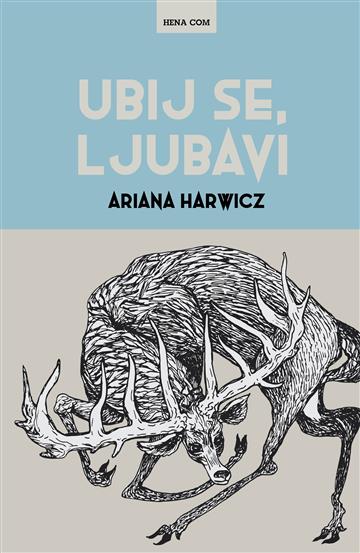 Knjiga Ubij se, ljubavi autora Ariana Harwicz izdana 2019 kao meki uvez dostupna u Knjižari Znanje.