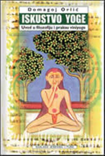 Knjiga Iskustvo yoge : uvod u filozofiju i praksu viniyoge autora Domagoj Orlić izdana 2001 kao meki uvez dostupna u Knjižari Znanje.