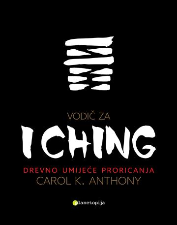 Knjiga Vodič za I Ching autora Carol K. Anthony izdana 2017 kao meki uvez dostupna u Knjižari Znanje.