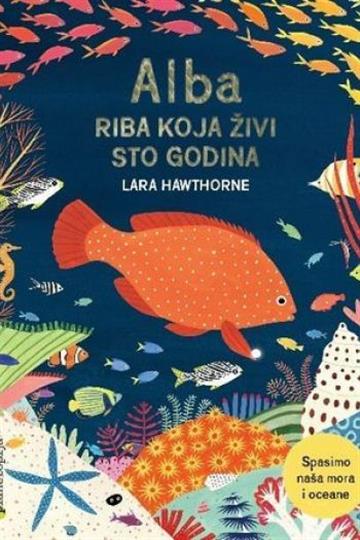 Knjiga Alba - riba koja živi sto godina autora Lara Hawthorne izdana 2019 kao tvrdi uvez dostupna u Knjižari Znanje.
