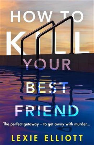 Knjiga How to Kill Your Best Friend autora Lexie Elliott izdana 2022 kao meki uvez dostupna u Knjižari Znanje.