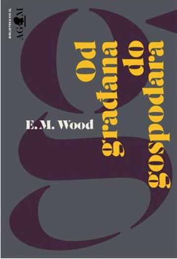 Knjiga Od građana do gospodara autora Ellen Meiksins Wood izdana 2025 kao tvrdi uvez dostupna u Knjižari Znanje.