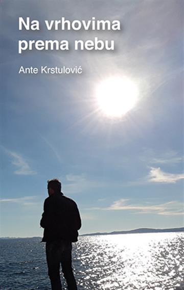 Knjiga Na vrhovima prema nebu autora Ante Krstulović izdana 2024 kao meki uvez dostupna u Knjižari Znanje.