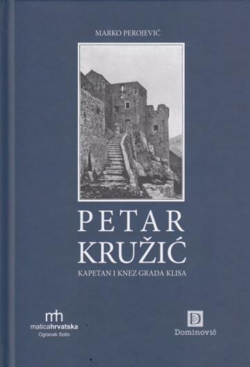 Knjiga Petar Kružić: kapetan i knez grada Klisa autora Marko Perojević izdana 2020 kao tvrdi uvez dostupna u Knjižari Znanje.