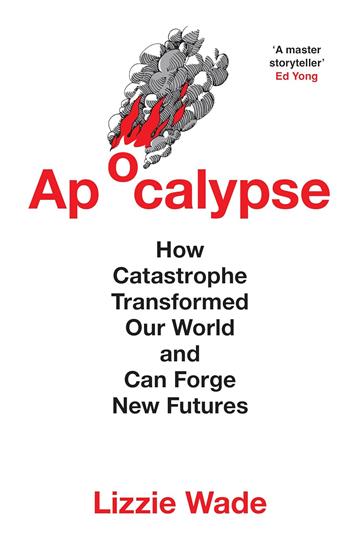 Knjiga Apocalypse: How Catastrophe Transformed Our World autora Lizzie Wade izdana 2025 kao meki uvez dostupna u Knjižari Znanje.