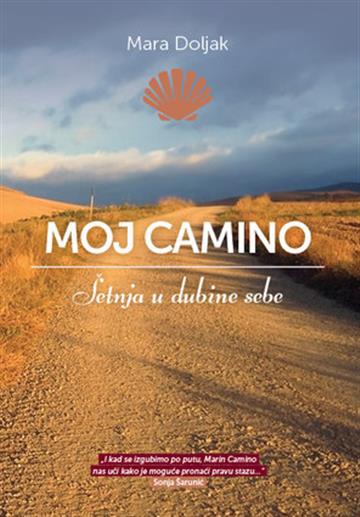 Knjiga Moj Camino - Šetnja u dubine sebe autora Mara Doljak izdana 2021 kao meki uvez dostupna u Knjižari Znanje.