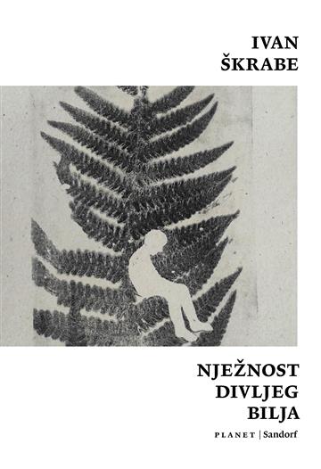 Knjiga Nježnost divljeg bilja autora Ivan Škrabe izdana 2026 kao meki uvez dostupna u Knjižari Znanje.