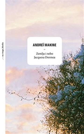 Knjiga Zemlja i nebo Jacquesa Dormea autora Andrei Makine izdana 2017 kao tvrdi uvez dostupna u Knjižari Znanje.