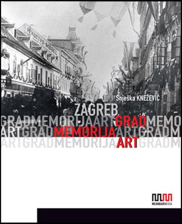 Knjiga Zagreb: Grad Memorija Art autora Snješka Knežević izdana 2011 kao meki uvez dostupna u Knjižari Znanje.