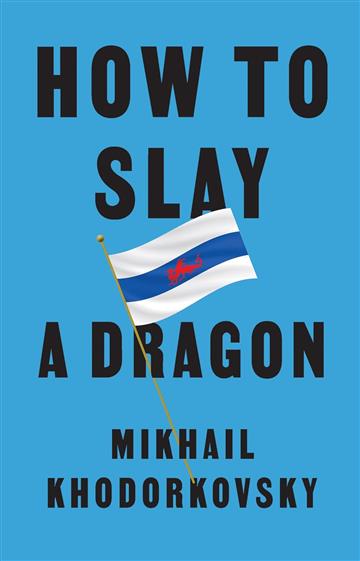Knjiga How to Slay a Dragon autora Mikhail Khodorkovsky izdana 2023 kao tvrdi uvez dostupna u Knjižari Znanje.