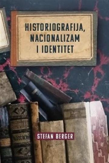 Knjiga Historiografija, nacionalizam i identitet, Srednja i Jugoistočna Europa autora Stefan Berger izdana 2024 kao meki dostupna u Knjižari Znanje.