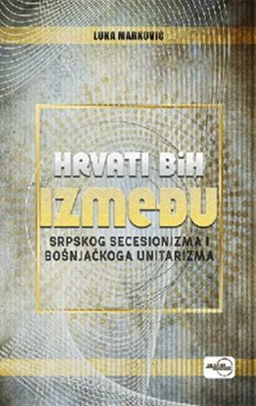 Knjiga Hrvati BIH između srpskog secesionizma i  bošnjačkog unitarizma autora Luka Marković izdana 2022 kao meki uvez dostupna u Knjižari Znanje.