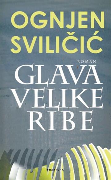 Knjiga Glava velike ribe autora Ognjen Sviličić izdana 2014 kao tvrdi uvez dostupna u Knjižari Znanje.