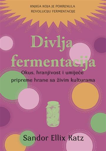Knjiga Divlja fermentacija autora Sandor Ellix Katz izdana 2025 kao tvrdi uvez dostupna u Knjižari Znanje.