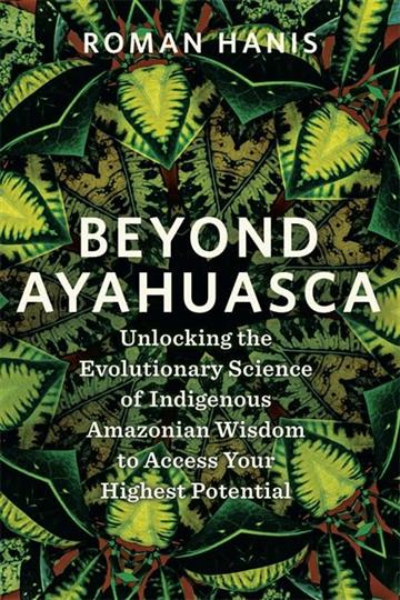 Knjiga Beyond Ayahuasca autora Roman Hanis izdana 2025 kao meki uvez dostupna u Knjižari Znanje.