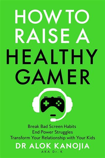 Knjiga How to Raise a Healthy Gamer autora Alok Kanojia izdana 2025 kao meki uvez dostupna u Knjižari Znanje.