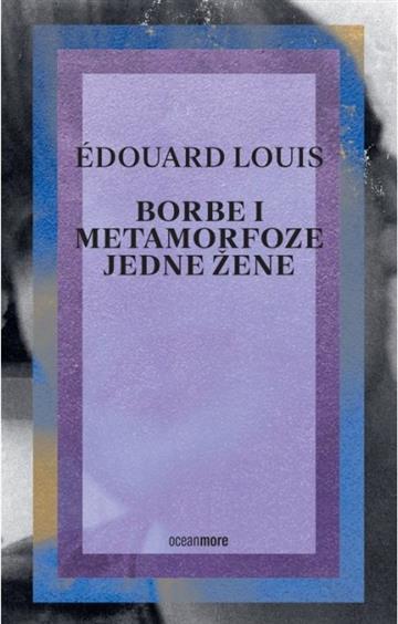 Knjiga Borbe i metamorfoze jedne žene  autora Edouard Louis izdana 2022 kao meki uvez dostupna u Knjižari Znanje.