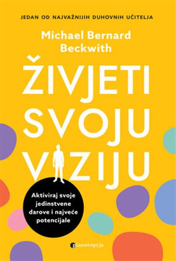 Knjiga Živjeti svoju viziju autora Michael Bernard Beckwith izdana 2023 kao meki uvez dostupna u Knjižari Znanje.