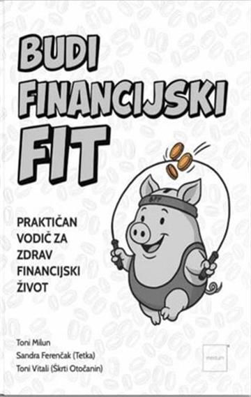 Knjiga Budi financijski fit autora Toni Milun, Sandra Ferenčak (Tetka), Toni Vitali (Škrti Otočanin) izdana 2025 kao meki uvez dostupna u Knjižari Znanje.