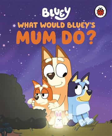 Knjiga Bluey: What Would Bluey's Mum Do? autora Bluey izdana 2025 kao tvrdi uvez dostupna u Knjižari Znanje.