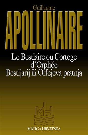 Knjiga Bestijarij Ili Orfejeva pratnja = Le Bestiaire ou cortege d’Orphée autora Guillaume Apollinaire izdana 1998 kao meki uvez dostupna u Knjižari Znanje.