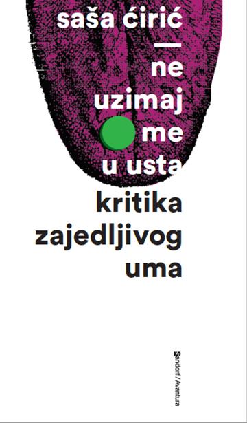 Knjiga Ne uzimaj me u usta: kritika zajedljivog uma  autora Saša Ćirić  izdana  kao meki uvez dostupna u Knjižari Znanje.