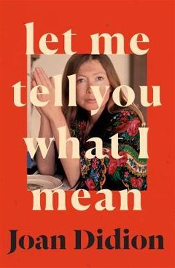 Knjiga Let Me Tell You What I Mean autora Joan Didion izdana 2021 kao tvrdi uvez dostupna u Knjižari Znanje.