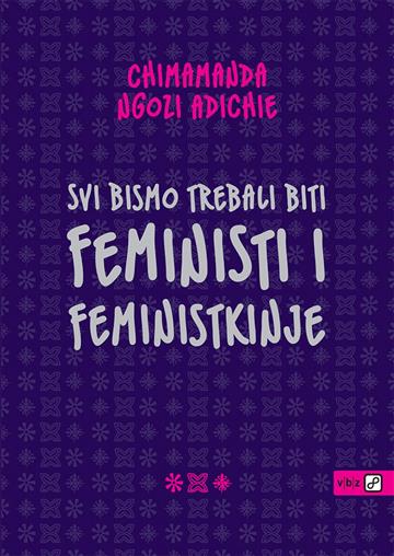 Knjiga Svi bismo trebali biti feministi i feministkinje autora Chimamanda Ngozi Adichie izdana 2019 kao tvrdi uvez dostupna u Knjižari Znanje.