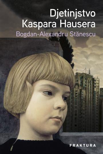 Knjiga Djetinjstvo Kaspara Hausera autora Bogdan-Alexandru Stănescu izdana 2020 kao tvrdi uvez dostupna u Knjižari Znanje.