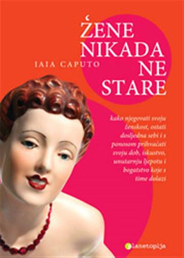 Knjiga Žene nikada ne stare autora Iaia Caputo izdana 2012 kao meki uvez dostupna u Knjižari Znanje.