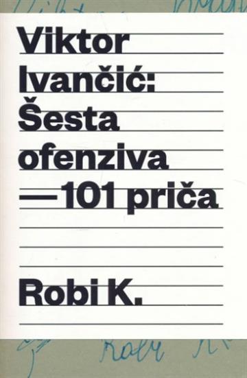 Knjiga Robi K. : Šesta ofenziva - 101 priča autora Viktor Ivančić izdana 2026 kao meki uvez dostupna u Knjižari Znanje.