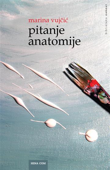 Knjiga Pitanje anatomije autora Marina Vujčić izdana 2017 kao meki uvez dostupna u Knjižari Znanje.