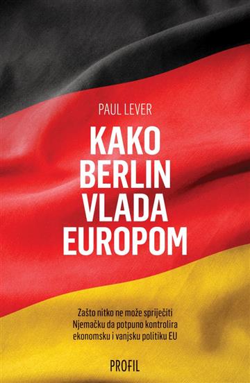 Knjiga Kako Berlin vlada Europom autora Paul Lever izdana 2018 kao  dostupna u Knjižari Znanje.