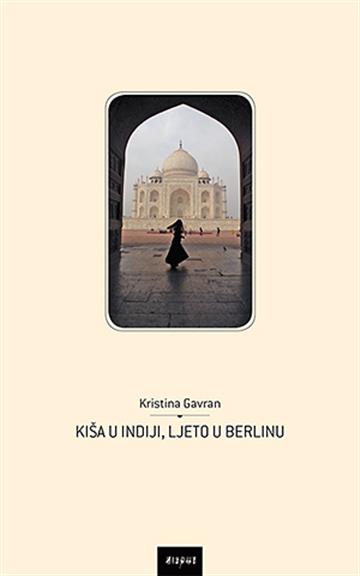 Knjiga Kiša u Indiji, ljeto u Berlinu autora Kristina Gavran izdana 2016 kao tvrdi uvez dostupna u Knjižari Znanje.