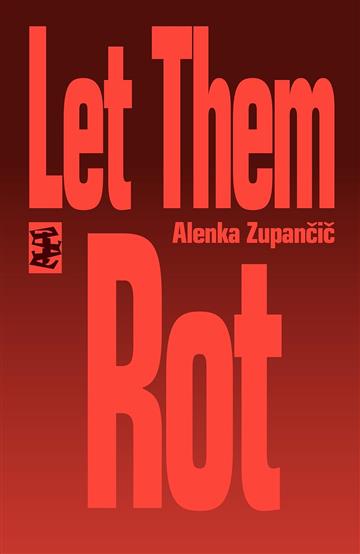 Knjiga Let Them Rot autora Alenka Zupancic izdana 2023 kao meki uvez dostupna u Knjižari Znanje.