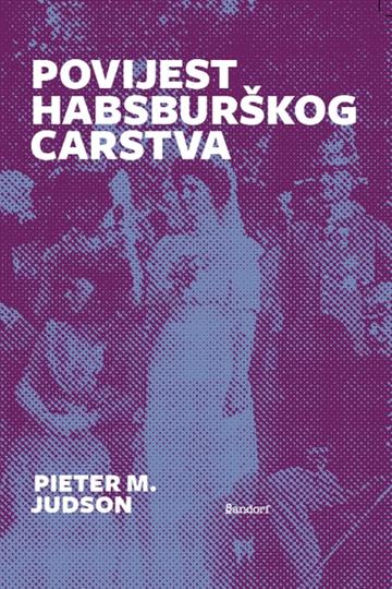 Knjiga Povijest Habsburškog carstva autora Pieter M. Judson izdana 2018 kao tvrdi uvez dostupna u Knjižari Znanje.