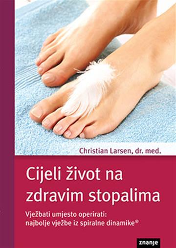 Knjiga Cijeli život na zdravim stopalima autora Christian Larsen izdana  kao meki uvez dostupna u Knjižari Znanje.
