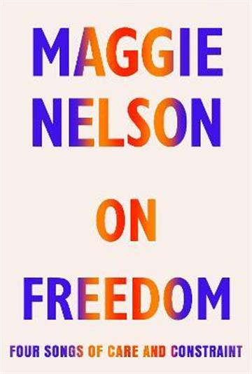 Knjiga On Freedom autora Maggie Nelson izdana 2021 kao tvrdi uvez dostupna u Knjižari Znanje.