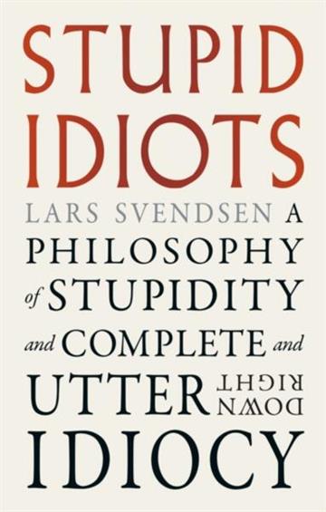 Knjiga Stupid Idiots autora Lars Svendsen izdana 2026 kao meki uvez dostupna u Knjižari Znanje.