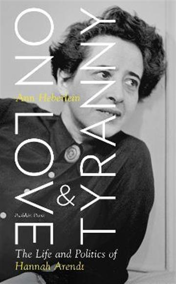 Knjiga On Love and Tyranny: Life and Politics of Hannah Arendt autora Ann Heberlein izdana 2022 kao meki uvez dostupna u Knjižari Znanje.