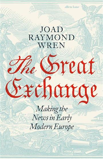 Knjiga Great Exchange: Making the News in Early  Modern Europe autora Joad Raymond Wren izdana 2025 kao tvrdi uvez dostupna u Knjižari Znanje.