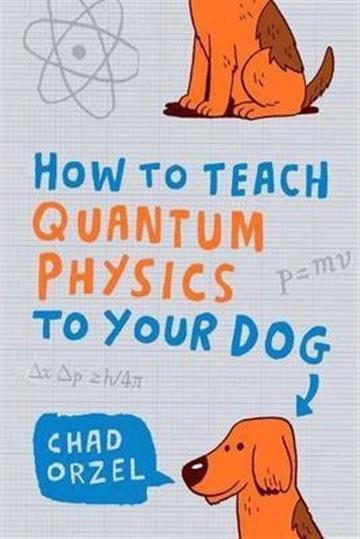 Knjiga How to Teach Quantam Physics to Your Dog autora Chad Orzel izdana 2010 kao meki uvez dostupna u Knjižari Znanje.